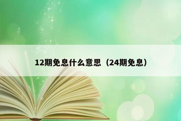 12期免息什么意思（24期免息） 