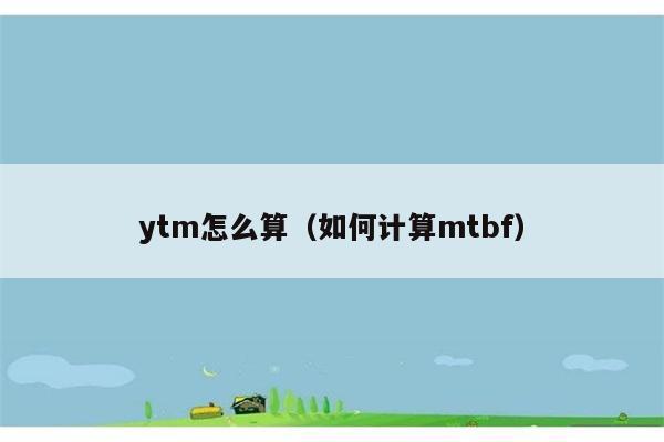 ytm怎么算（如何计算mtbf） 