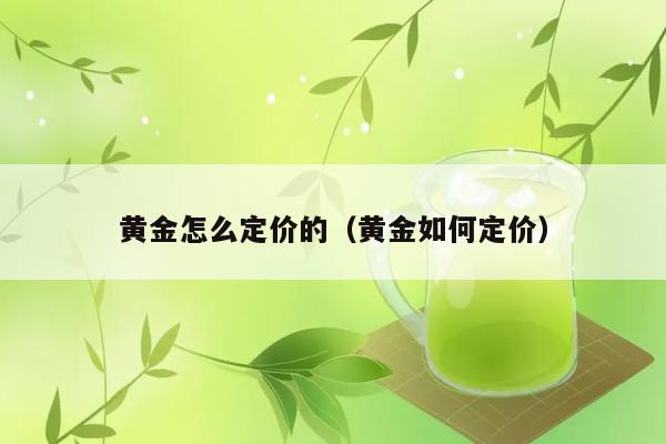 黄金怎么定价的（黄金如何定价） 