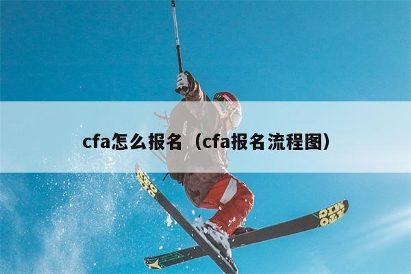 cfa怎么报名（cfa报名流程图） 