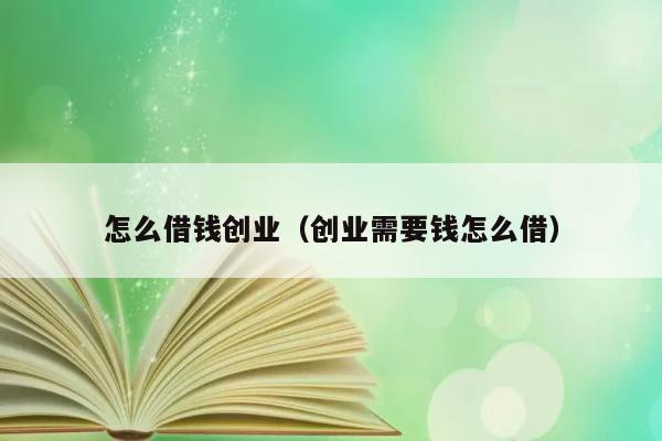 怎么借钱创业（创业需要钱怎么借） 