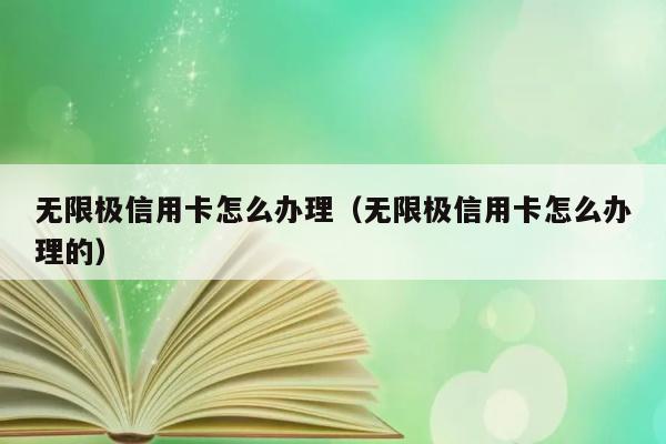 无限极信用卡怎么办理（无限极信用卡怎么办理的） 