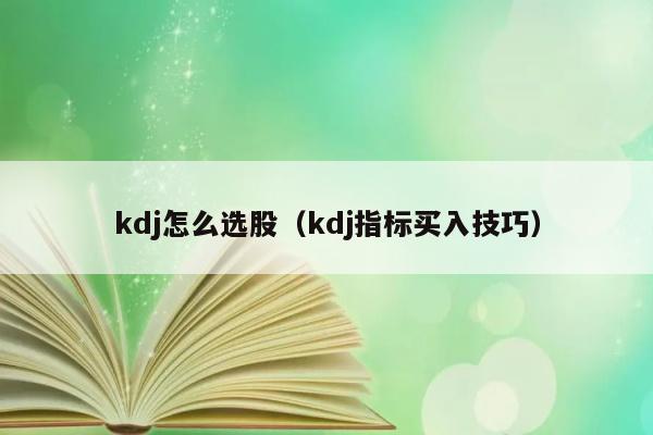 kdj怎么选股（kdj指标买入技巧） 