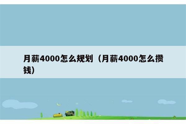 月薪4000怎么规划（月薪4000怎么攒钱） 