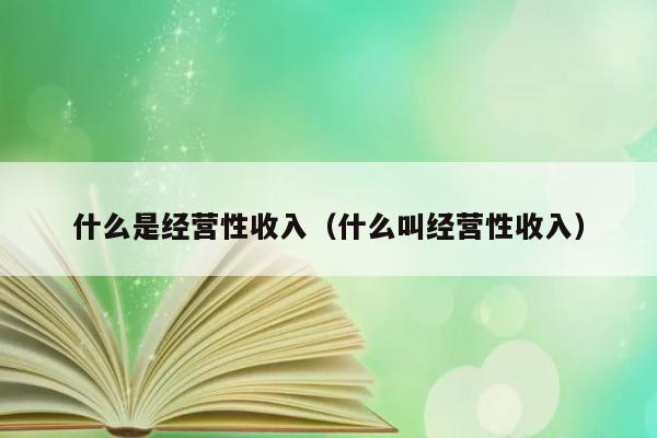 什么是经营性收入（什么叫经营性收入） 