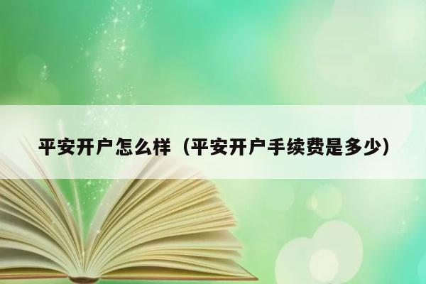 平安开户怎么样（平安开户手续费是多少） 