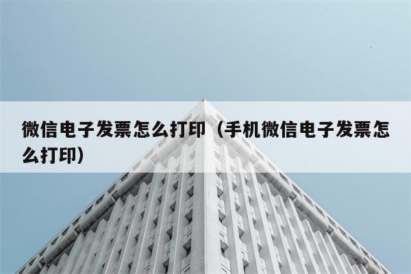 微信电子发票怎么打印（手机微信电子发票怎么打印） 