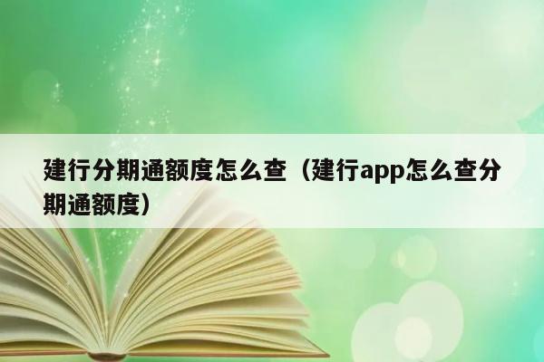 建行分期通额度怎么查（建行app怎么查分期通额度） 