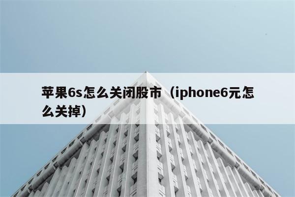 苹果6s怎么关闭股市（iphone6元怎么关掉） 