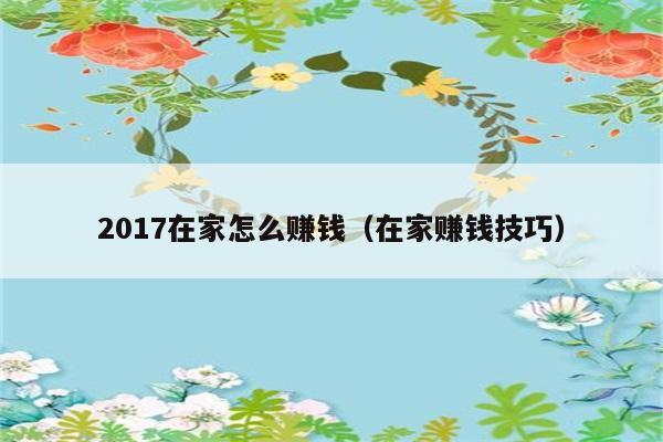 2017在家怎么赚钱（在家赚钱技巧） 