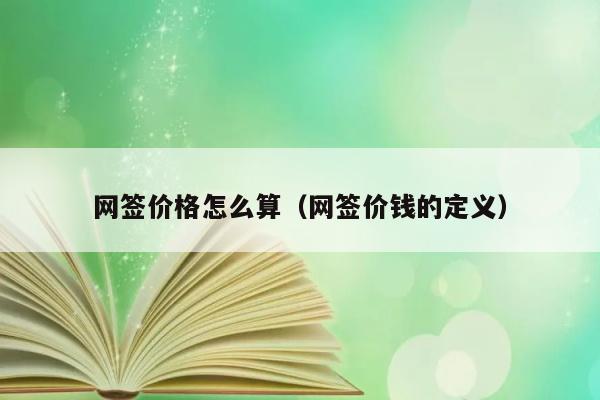 网签价格怎么算（网签价钱的定义） 