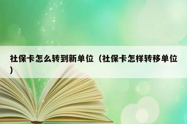 社保卡怎么转到新单位（社保卡怎样转移单位） 