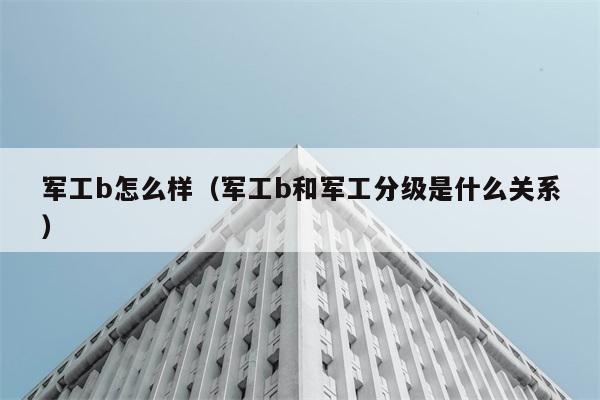 军工b怎么样（军工b和军工分级是什么关系） 