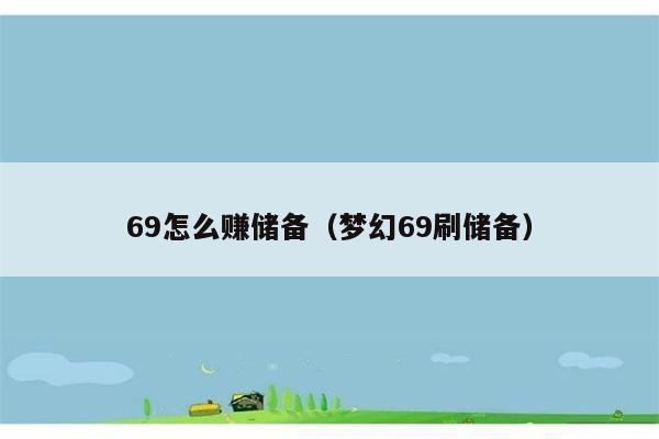 69怎么赚储备（梦幻69刷储备） 