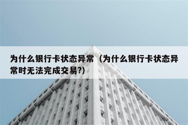 为什么银行卡状态异常（为什么银行卡状态异常时无法完成交易?） 