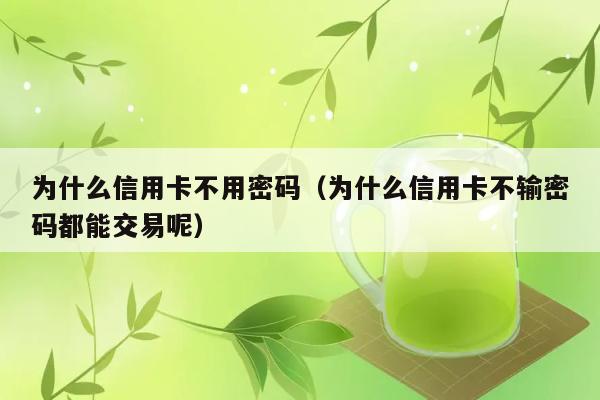 为什么信用卡不用密码（为什么信用卡不输密码都能交易呢） 