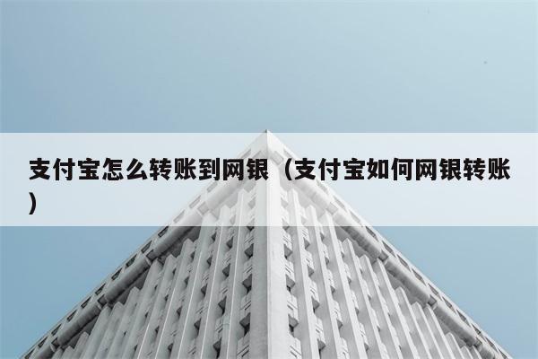 支付宝怎么转账到网银（支付宝如何网银转账） 