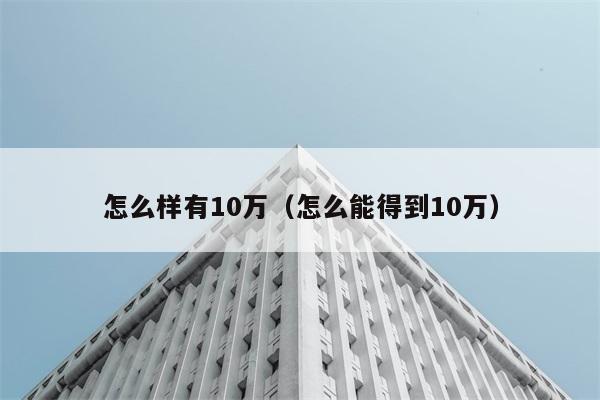 怎么样有10万（怎么能得到10万） 