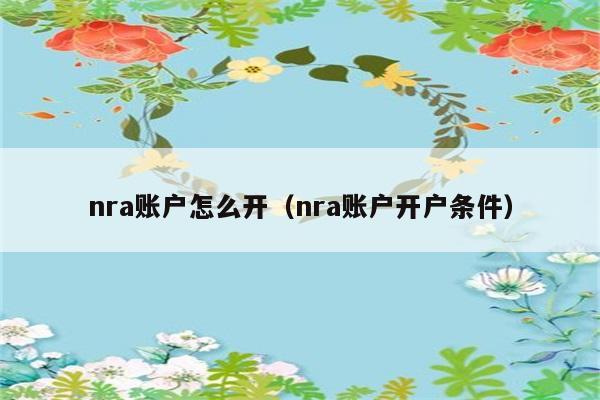 nra账户怎么开（nra账户开户条件） 