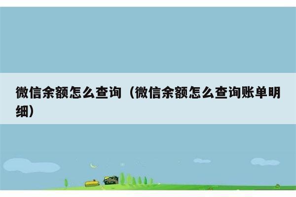 微信余额怎么查询（微信余额怎么查询账单明细） 