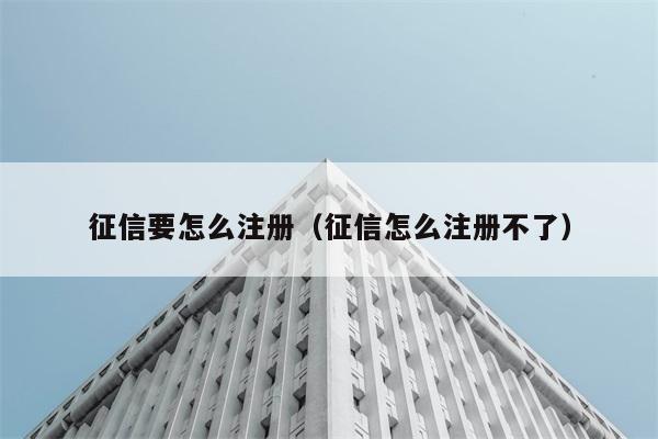 征信要怎么注册（征信怎么注册不了） 