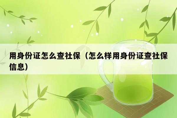 用身份证怎么查社保（怎么样用身份证查社保信息） 