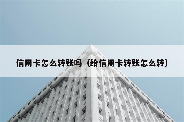 信用卡怎么转账吗（给信用卡转账怎么转） 