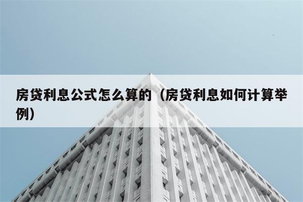 房贷利息公式怎么算的（房贷利息如何计算举例） 