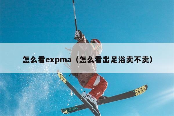 怎么看expma（怎么看出足浴卖不卖） 