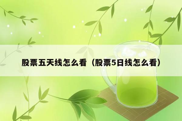 股票五天线怎么看（股票5日线怎么看） 