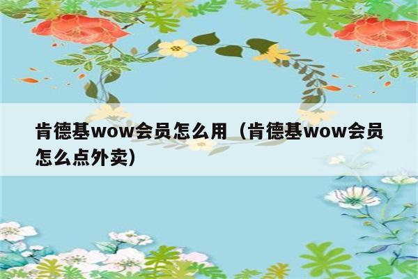 肯德基wow会员怎么用（肯德基wow会员怎么点外卖） 