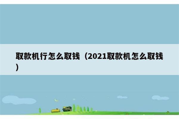 取款机行怎么取钱（2021取款机怎么取钱） 