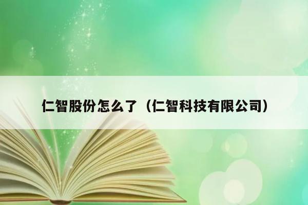 仁智股份怎么了（仁智科技有限公司） 